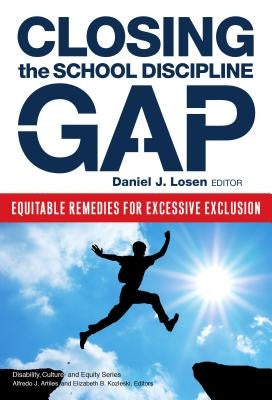 Closing the School Discipline Gap: Equitable Remedies for Excessive Exclusion by Losen, Daniel J.