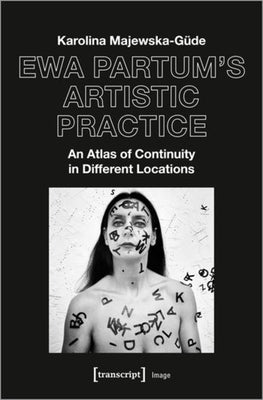 Ewa Partum's Artistic Practice: An Atlas of Continuity in Different Locations by Majewska-Güde, Karolina