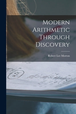Modern Arithmetic Through Discovery by Morton, Robert Lee 1899-