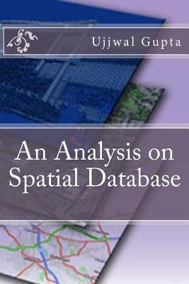 An Analysis on Spatial Database by Gupta, Ujjwal Kumar