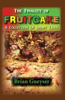 The Finality of Fruitcake by Gueyser, Brian