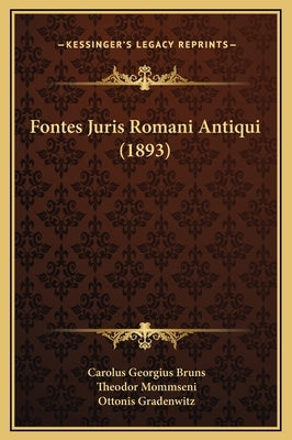 Fontes Juris Romani Antiqui (1893) by Bruns, Carolus Georgius