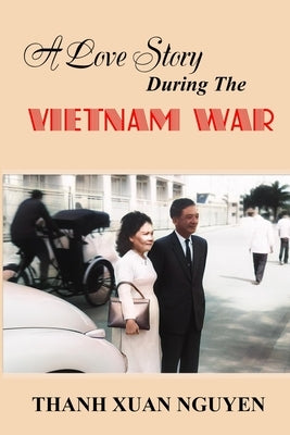 A Love Story During the Vietnam War: The Nguyen Family by Nguyen, Thanh Xuan