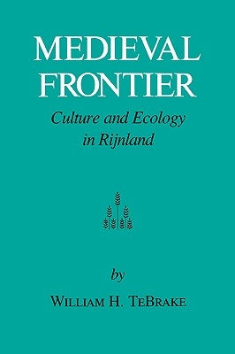 Medieval Frontier: Culture and Ecology in Rijnland by Tebrake, William H.