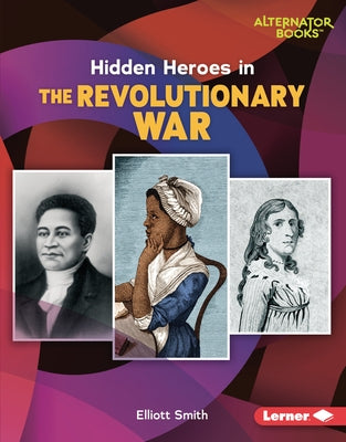 Hidden Heroes in the Revolutionary War by Smith, Elliott