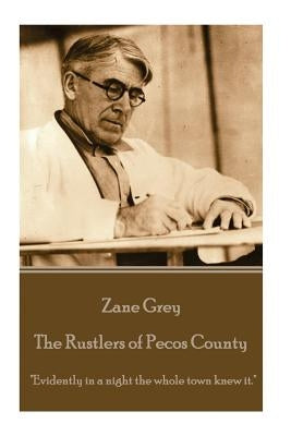 Zane Grey - The Rustlers of Pecos County: "Evidently in a night the whole town knew it." by Grey, Zane