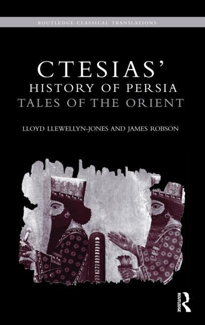 Ctesias' 'History of Persia': Tales of the Orient by Llewellyn-Jones, Lloyd