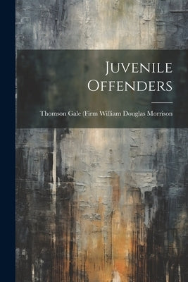 Juvenile Offenders by Douglas Morrison, Thomson Gale (Firm