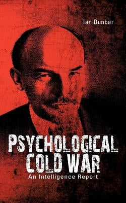 Psychological Cold War: An Intelligence Report by Dunbar, Ian