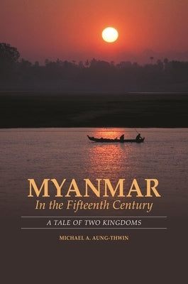 Myanmar in the Fifteenth Century: A Tale of Two Kingdoms by Aung-Thwin, Michael A.