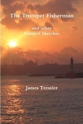 The Trumpet Fisherman and other Istanbul Sketches by Tressler, James