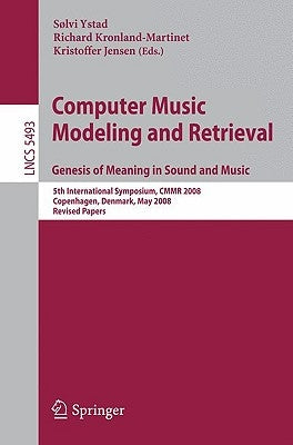 Computer Music Modeling and Retrieval: Genesis of Meaning in Sound and Music by Ystad, Sølvi
