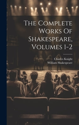 The Complete Works Of Shakespeare, Volumes 1-2 by Shakespeare, William