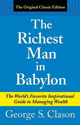 The Richest Man in Babylon: The World's Favorite Inspirational Guide to Managing Wealth by Clason, George Samuel