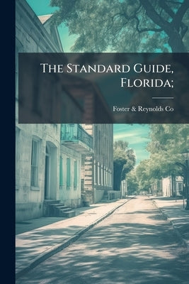 The Standard Guide, Florida; by Foster &. Reynolds Co