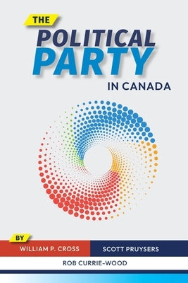 The Political Party in Canada by Cross, William P.