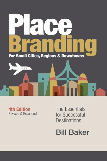 Place Branding for Small Cities, Regions & Downtowns - 4th Edition by Baker, Bill