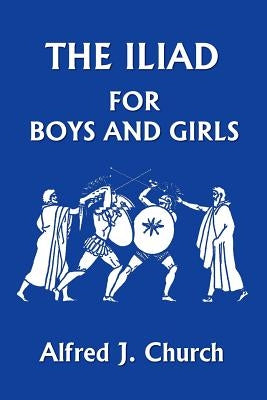The Iliad for Boys and Girls by Church, Alfred J.