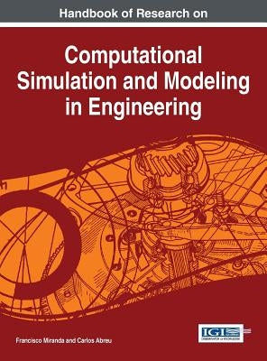 Handbook of Research on Computational Simulation and Modeling in Engineering by Miranda, Francisco