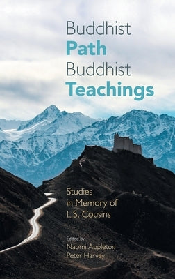 Buddhist Path, Buddhist Teachings: Studies in Memory of L.S. Cousins by Appleton, Naomi