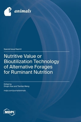 Nutritive Value or Bioutilization Technology of Alternative Forages for Ruminant Nutrition by Xiao, Dingfu