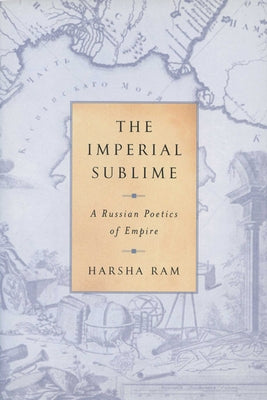 The Imperial Sublime: A Russian Poetics of Empire by Ram, Harsha