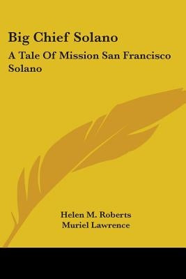 Big Chief Solano: A Tale Of Mission San Francisco Solano by Roberts, Helen M.