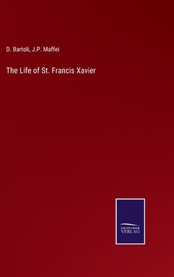 The Life of St. Francis Xavier by Bartoli, D.