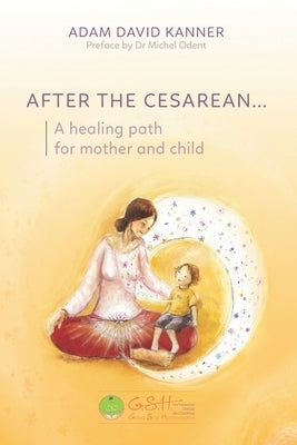 After the Cesarean...: A healing path for mother and child by Odent, Michel