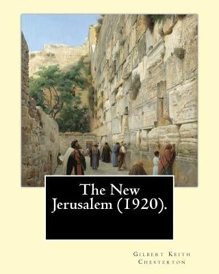The New Jerusalem (1920). By: Gilbert Keith Chesterton: The New Jerusalem is a 1920 book written by British writer G. K. Chesterton. Dale Ahlquist c by Chesterton, G. K.