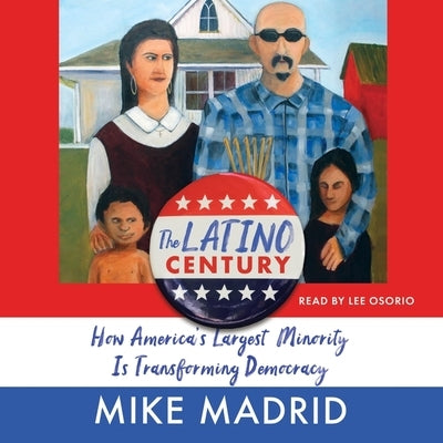 The Latino Century: How America's Largest Minority Is Transforming Democracy by Madrid, Mike