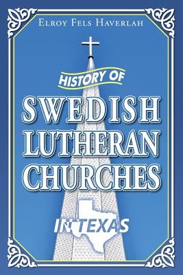 History of Swedish Lutheran Churches in Texas by Haverlah, Elroy Fels