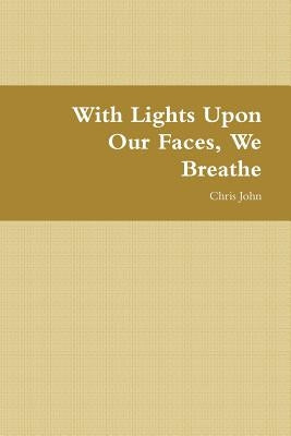 With Lights Upon Our Faces, We Breathe by John, Chris