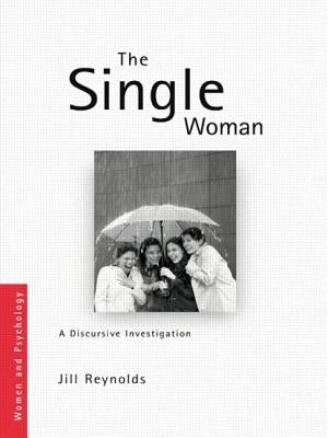 The Single Woman: A Discursive Investigation by Reynolds, Jill