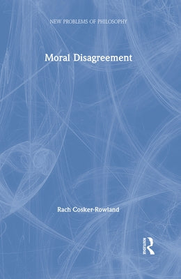 Moral Disagreement by Cosker-Rowland, Rach
