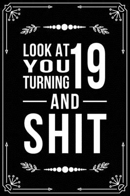 Look at You Turning 19 and Shit: Funny birthday gift for 19 year old by Publishing, Bfsc