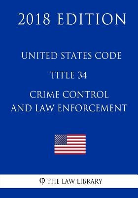United States Code - Title 34 - Crime Control and Law Enforcement (2018 Edition) by The Law Library