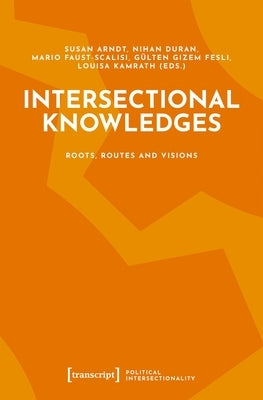 Intersectional Knowledges: Roots, Routes and Visions by Arndt, Susan Aleo