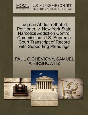 Luqman Abdush Shahid, Petitioner, V. New York State Narcotics Addiction Control Commission. U.S. Supreme Court Transcript of Record with Supporting Pl by Chevigny, Paul G.