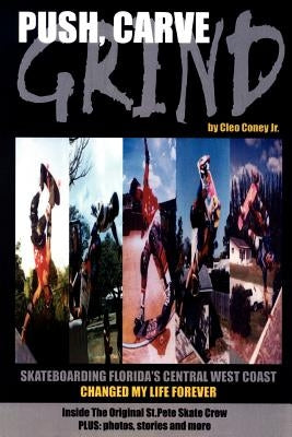 Push, Carve, Grind!: Skateboarding Florida's Central West Coast Changed My Life Forever by Coney, Cleo, Jr.