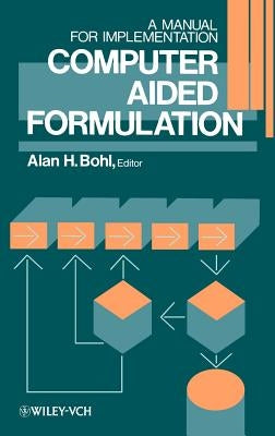 Computer Aided Formulation: A Manual for Implementation by Bohl, Alan H.
