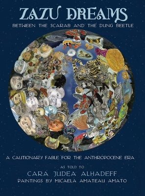 Zazu Dreams: Between the Scarab and the Dung Beetle. A Cautionary Fable for the Anthropocene: Between the Scarab and the Dung Beetl by Alhadeff, Cara Judea