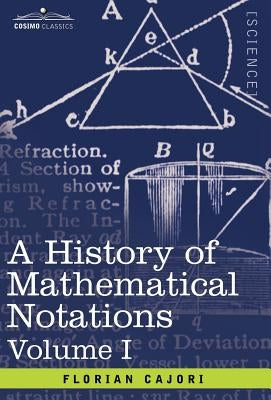 A History of Mathematical Notations: Vol. I by Cajori, Florian
