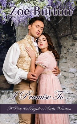 I Promise To ...: A Pride & Prejudice Novella Variation by Burton, Zoe