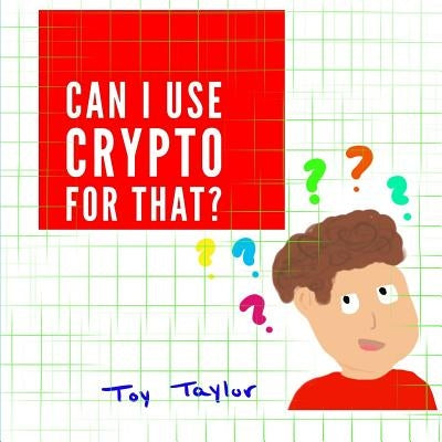 Can I Use Crypto for That? by Taylor, Toy