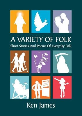 A Variety of Folk: A compilation of short stories and poems by James, Kenneth