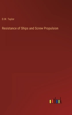 Resistance of Ships and Screw Propulsion by Taylor, D. W.