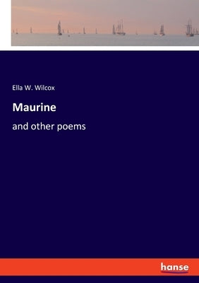 Maurine: and other poems by Wilcox, Ella W.