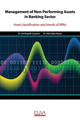 Management of Non-Performing Assets in Banking Sector: Asset classification and trends of NPAs by Kalyan, Nalla Bala