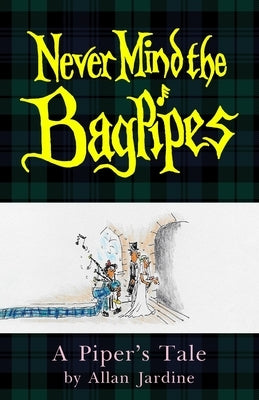Never Mind the Bagpipes: A Piper's Tale by Jardine, Allan